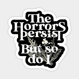 The Horrors Persist But So Do I Humor Flower Funny Magnet