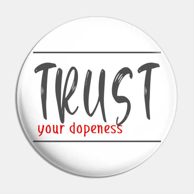 Trust your dopeness Pin by Cargoprints