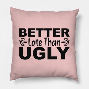 better late than ugly Pillow