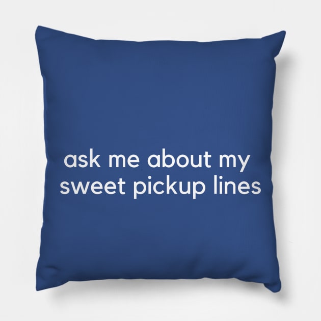 Ask me about my sweet pickup lines Pillow by C-Dogg