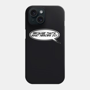 Word Balloon Quote “Because that’s what heroes do!” Phone Case