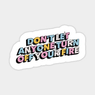 Don't let anyone turn off your fire - Positive Vibes Motivation Quote Magnet