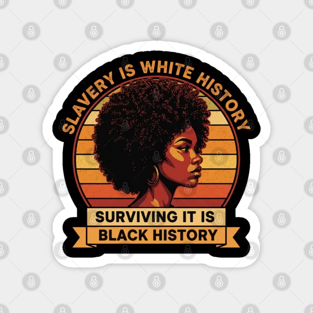 Slavery Is White History Surviving It Is Black History Magnet by UrbanLifeApparel