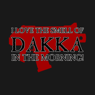 I Love the Smell of DAKKA in the Morning! T-Shirt