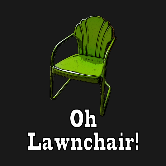 Oh Lawnchair! Lawnchair TShirt TeePublic