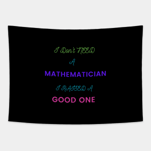 I Don't Need a Mathematician, I Raised a Good One Tapestry