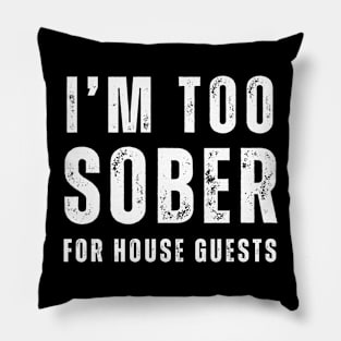 Too Sober For House Guests Pillow