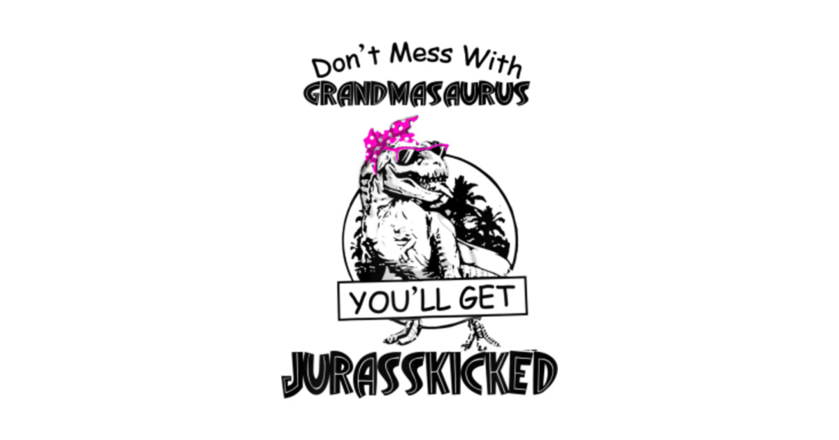 Download Womens Don't Mess With Grandmasaurus You'll Get ...