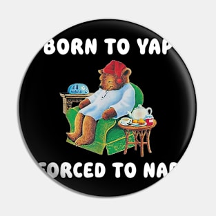 Born To Yap Forced To Nap Pin