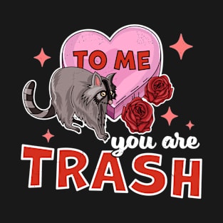 To Me You Are Trash Raccoon - Funny Valentines Day Raccoon T-Shirt