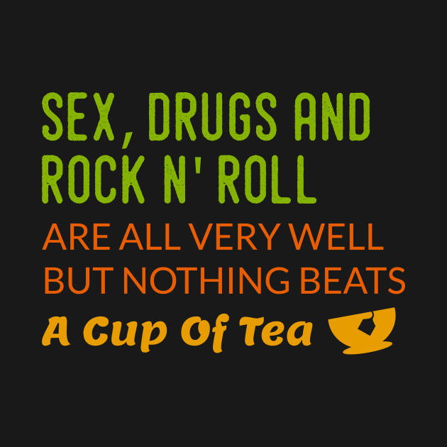 Disover sex, drugs, rock n' roll are are very well but nothing beats tea - Tea - T-Shirt