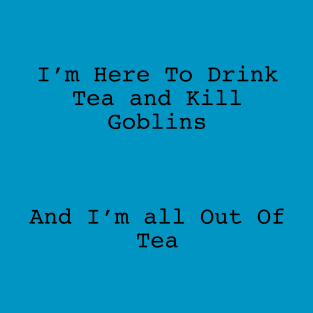 I came here to drink tea and kill goblins T-Shirt