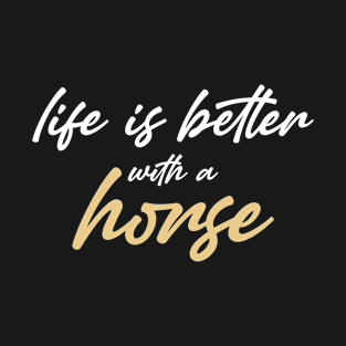 Life is better with a horse T-Shirt