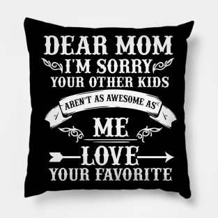 Dear Mom I'm Sorry Your Other Kids Aren't As Awesome As Me Love Your Favorite Pillow