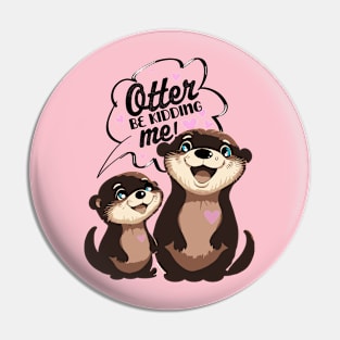 Otter be Kidding Me? Too Cute to Handle Pin