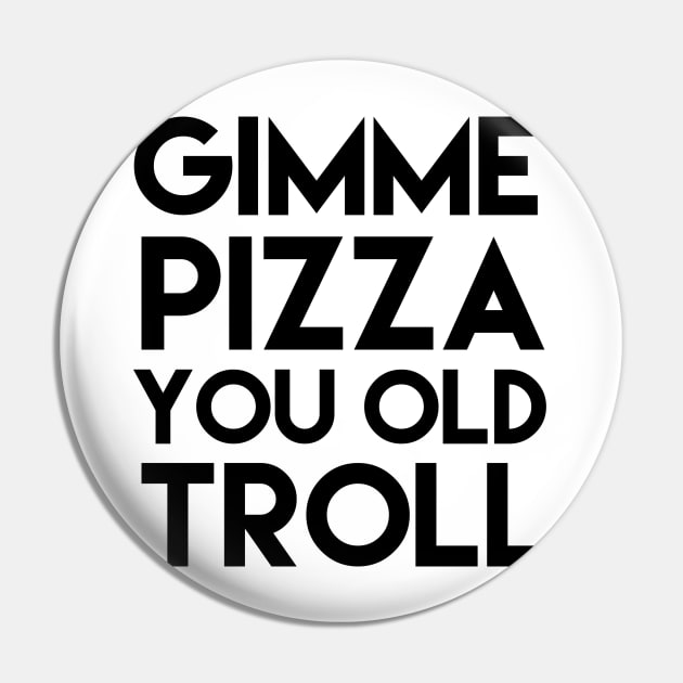 Gimme Pizza You Old Troll Pin by mivpiv
