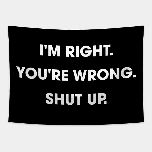 I'm Right You're Wrong Shut up Tapestry by amalya