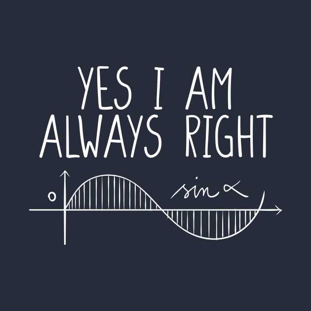 Math Shirt Math Teacher Shirt Yes I Am Always Right Mathematics Shirt Math Puns Math Teacher Gift Engineer Shirt Math Humor by Giftyshoop