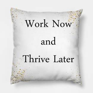 Work Now and Thrive Later Pillow