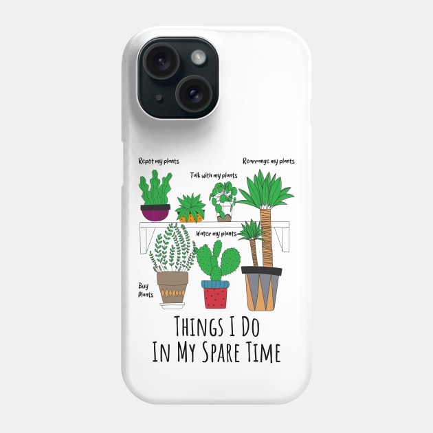 Things I Do In My Spare Time Plant, Funny Gardener Gift, Plant Lover Gift, Things I Do In My Spare Time Plant Funny Gardener Phone Case by PorcupineTees