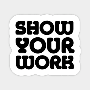 SHOW YOUR WORK Magnet