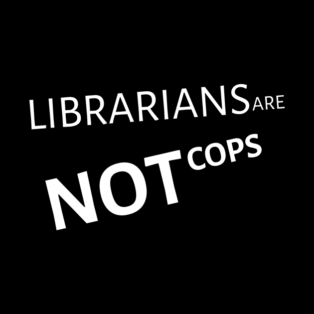 LIBRARIANS ARE NOT COPS by Smazzie