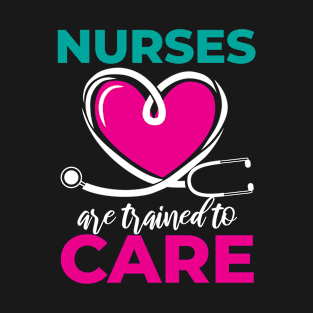 Nurses Are Trained To Care, Nursing School Heart T-Shirt