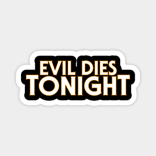 Evil Dies TONIGHT! A shirt to wear on...Halloween Magnet