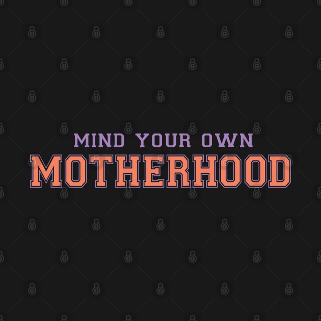 Mind your own motherhood funny mothers day quote by BadDesignCo