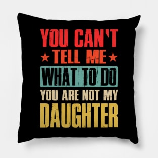 You Can't Tell Me What To Do You Are Not My Daughter Pillow