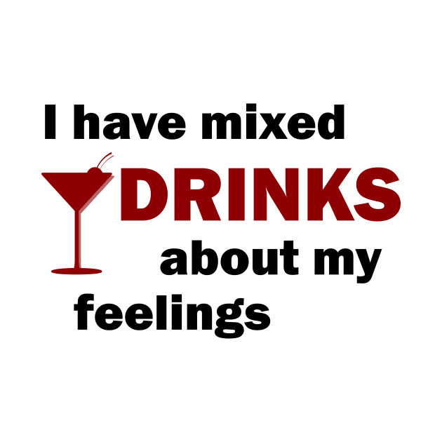 I Have Mixed Drinks About My Feelings by funnybones