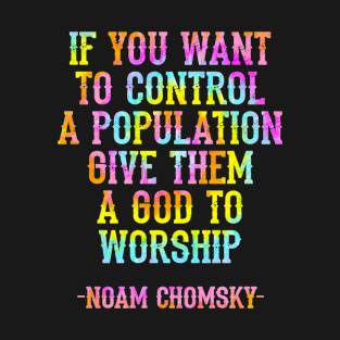 If you want to control a population give them a god to worship, quote. Fight against power. Question everything. Read Noam Chomsky. You are not immune to propaganda. Tie dye T-Shirt