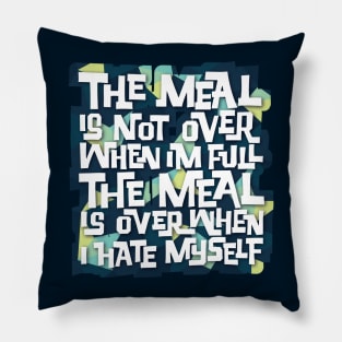 The Meal is Over When I Hate Myself Pillow