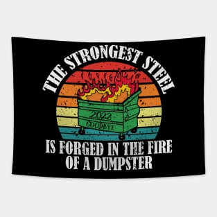 The Strongest Steel is Forged in the Fire of a Dumpster - dumpster morale patch - 2022 dumpster on fire sucks goodbye 2022 happy new year 2023 Tapestry