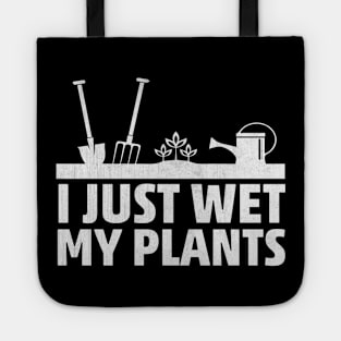 I Just Wet My Plants Funny Gardening Gift Tote