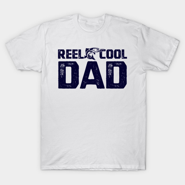 Reel Cool Dad Fishing Lover Dad Father S Day Reel Cool Dad T Shirt Teepublic