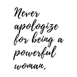 Never Apologize for Being A Powerful Woman T-Shirt