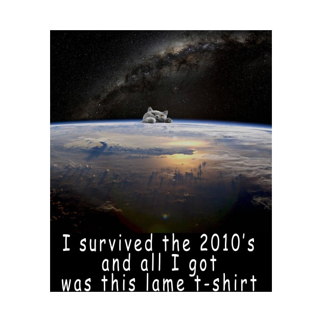 I survived the 2010's and all I got was this stupid t-shirt 4 by Rholm