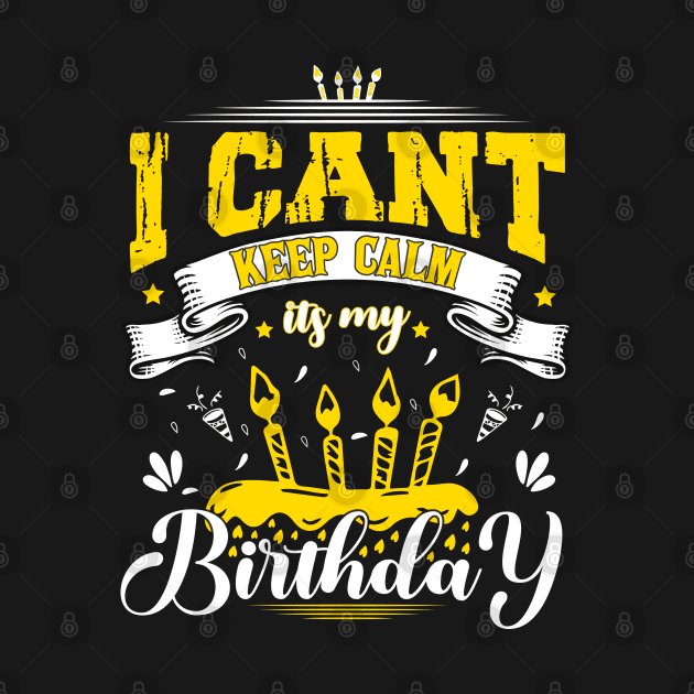 i cant keep calm its my birthday by SbeenShirts