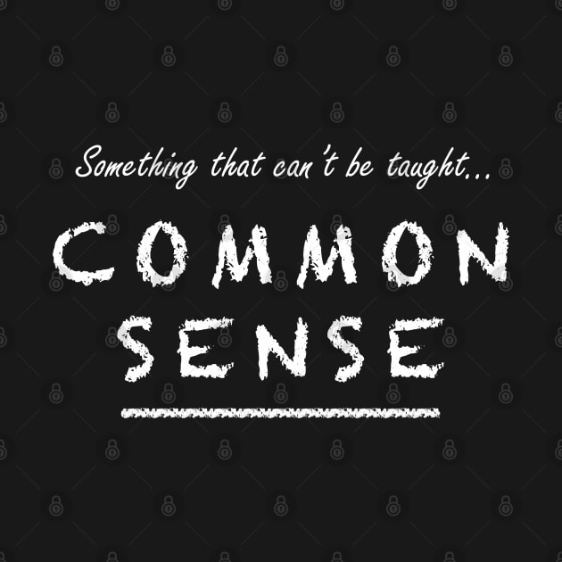 Common Sense can't be taught. by katgaddis