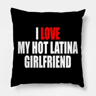 I LOVE MY HOT LATINA GIRLFRIEND Pillow