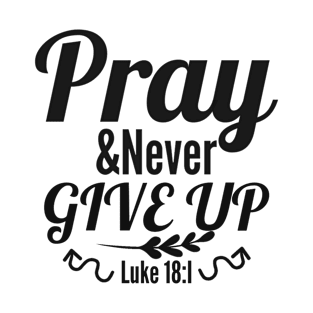 Christian Faith Design - Pray And Never Give Up T-Shirt