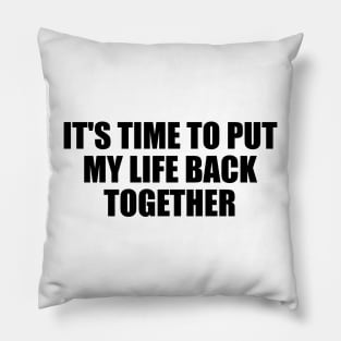 It's time to put my life back together Pillow