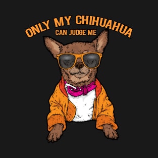 Only my chihuahua can judge me dog lovers T-Shirt