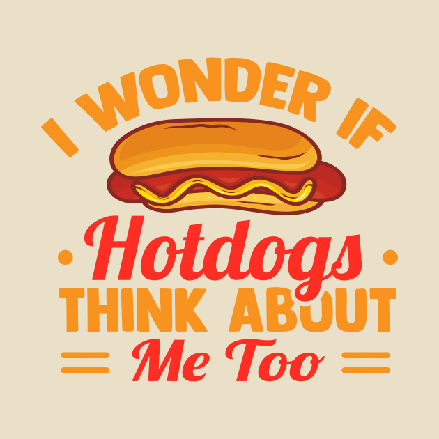 I Wonder If Hotdogs Think About Me Too by TheDesignDepot