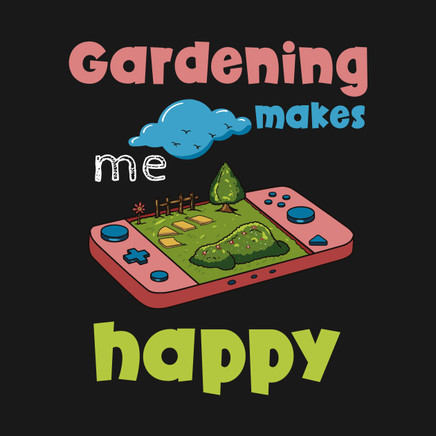 Gardening Makes Me Happy Design for a Gardener by biNutz