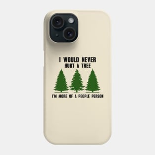 Nature Tree, I Would Never Hurt a Tree I'm More of a People Person, Forest, Sarcastic, Camping, Hiking Phone Case