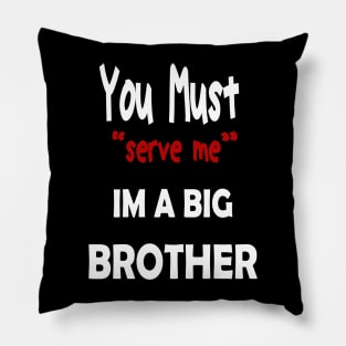 You must serve me im a big brother Pillow