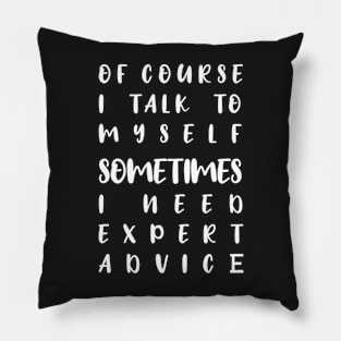 of course i talk to myself sometimes i need expert advice Pillow