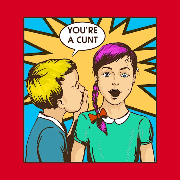 YOU'RE A C*NT by theanomalius_merch